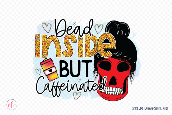 Dead Inside but Caffeinated PNG, Mom PNG — Graphics for Crafts